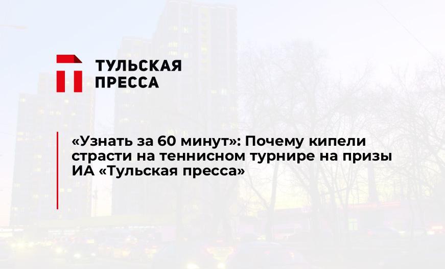 "Узнать за 60 минут": Почему кипели страсти на теннисном турнире на призы ИА "Тульская пресса"