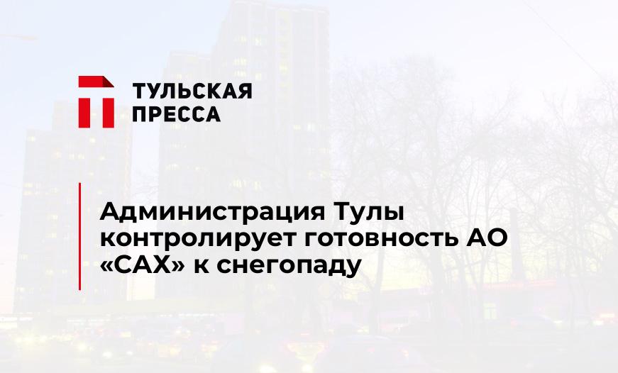 Администрация Тулы контролирует готовность АО "САХ" к снегопаду