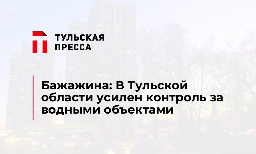 Бажажина: В Тульской области усилен контроль за водными объектами