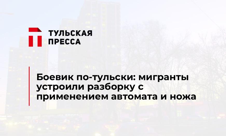 Боевик по-тульски: мигранты устроили разборку с применением автомата и ножа