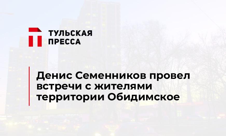 Денис Семенников провел встречи с жителями территории Обидимское