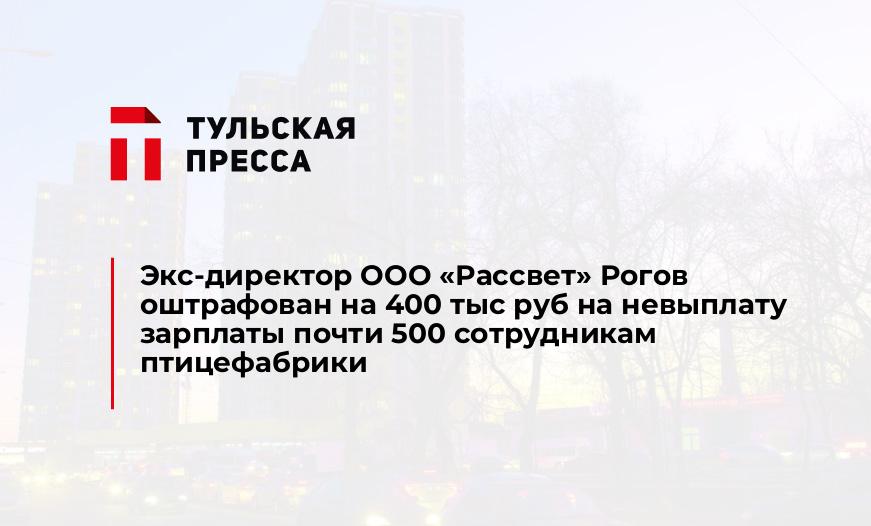 Экс-директор ООО "Рассвет" Рогов оштрафован на 400 тыс руб на невыплату зарплаты почти 500 сотрудникам птицефабрики