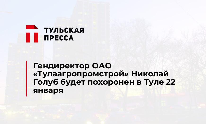 Гендиректор ОАО "Тулаагропромстрой" Николай Голуб будет похоронен в Туле 22 января