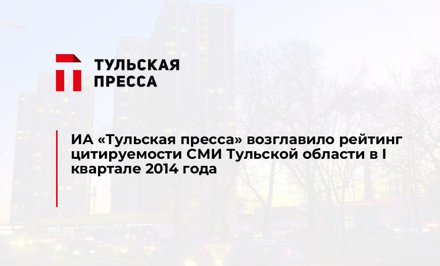 ИА "Тульская пресса" возглавило рейтинг цитируемости СМИ Тульской области в I квартале 2014 года