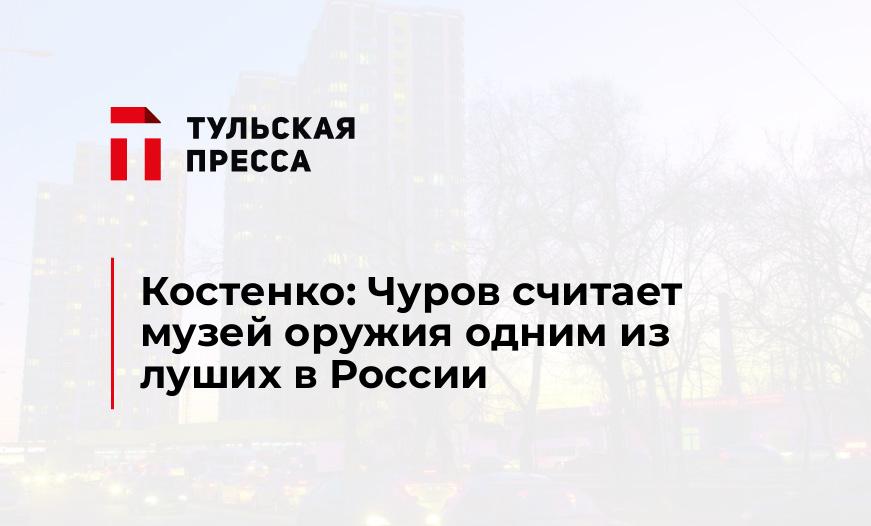 Костенко: Чуров считает музей оружия одним из луших в России