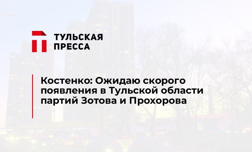 Костенко: Ожидаю скорого появления в Тульской области партий Зотова и Прохорова