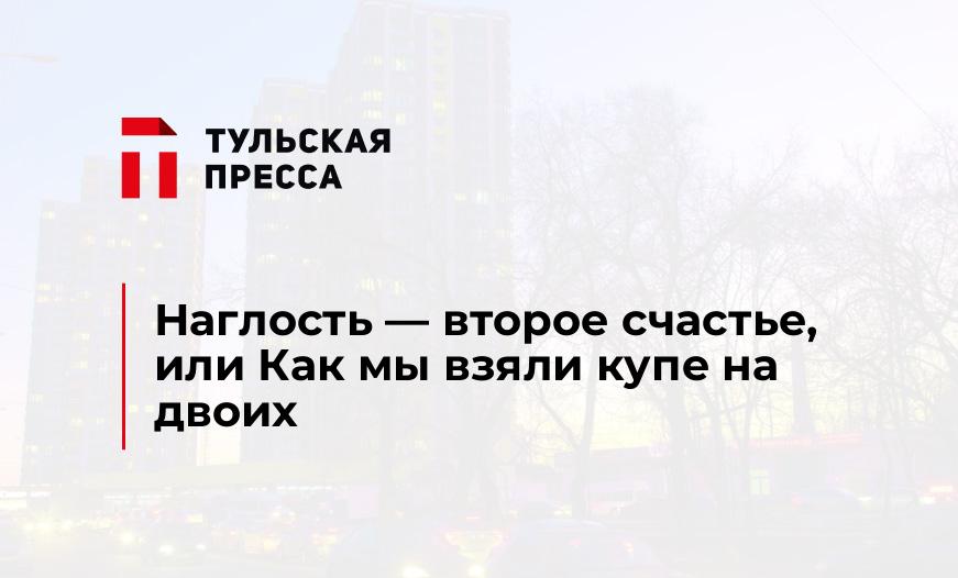 Наглость - второе счастье, или Как мы взяли купе на двоих