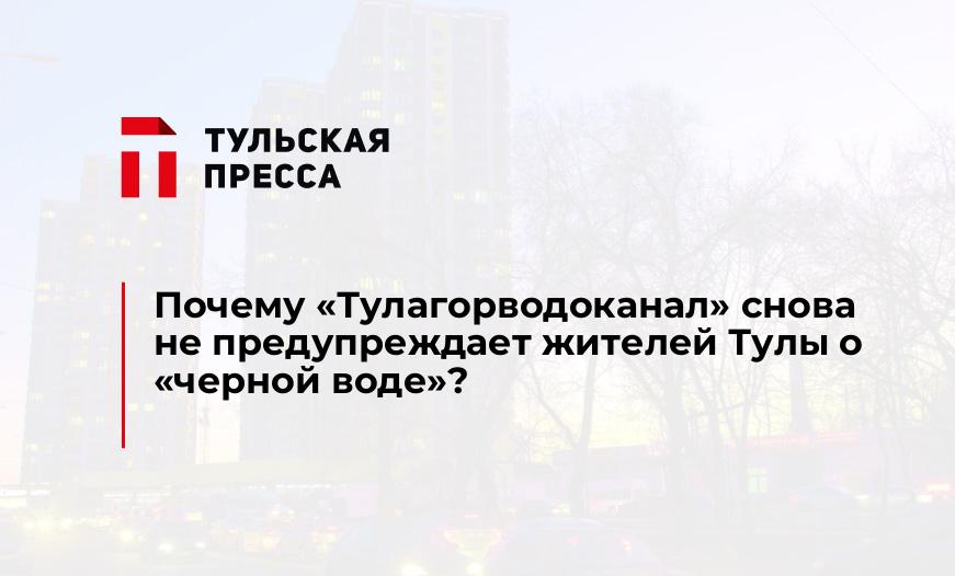 Почему "Тулагорводоканал" снова не предупреждает жителей Тулы о "черной воде"?