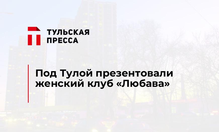 Под Тулой презентовали женский клуб "Любава"