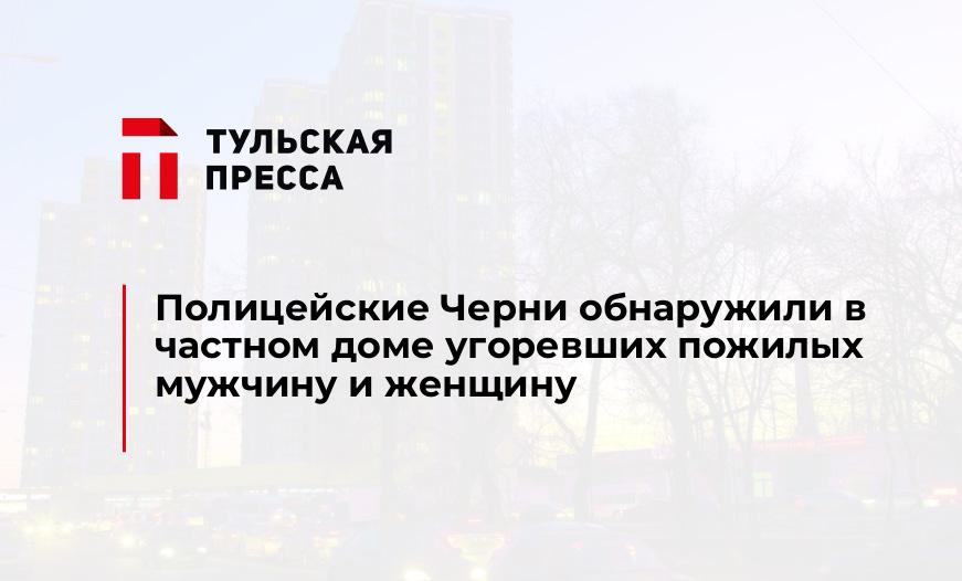 Полицейские Черни обнаружили в частном доме угоревших пожилых мужчину и женщину