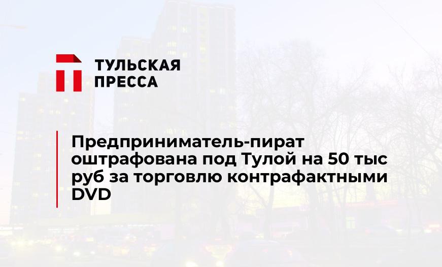 Предприниматель-пират оштрафована под Тулой на 50 тыс руб за торговлю контрафактными DVD