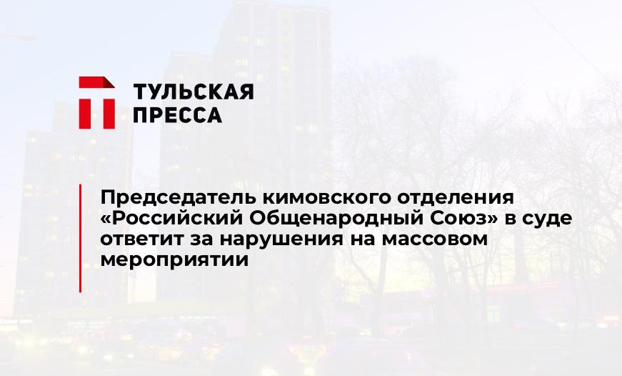 Председатель кимовского отделения «Российский Общенародный Союз» в суде ответит за нарушения на массовом мероприятии