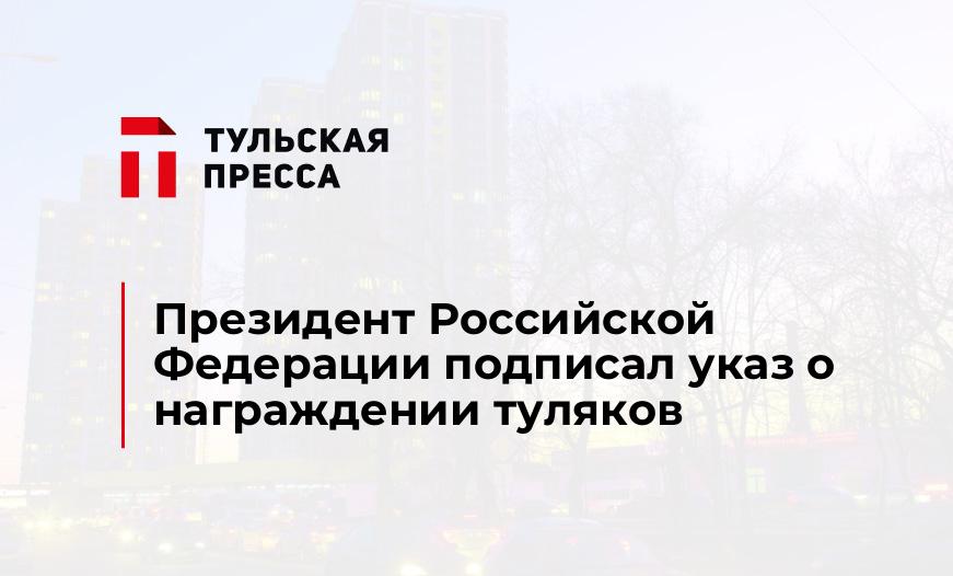 Президент Российской Федерации подписал указ о награждении туляков