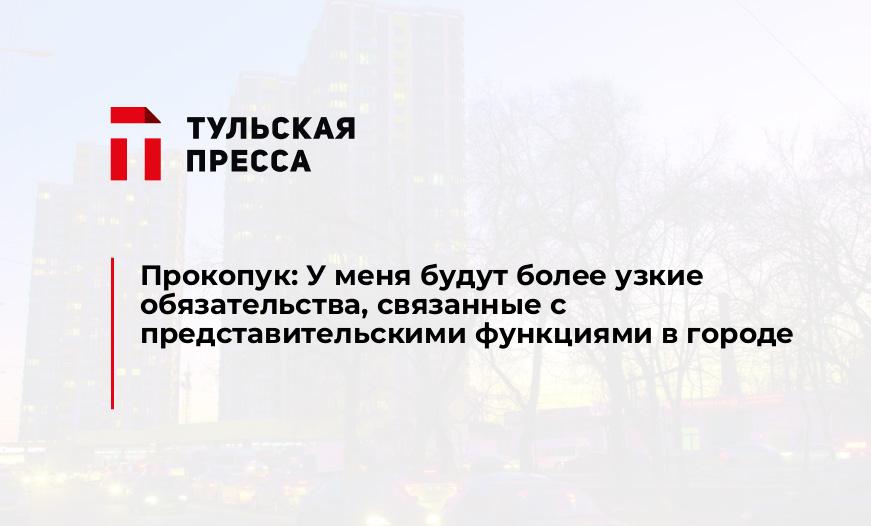 Прокопук: У меня будут более узкие обязательства, связанные с представительскими функциями в городе