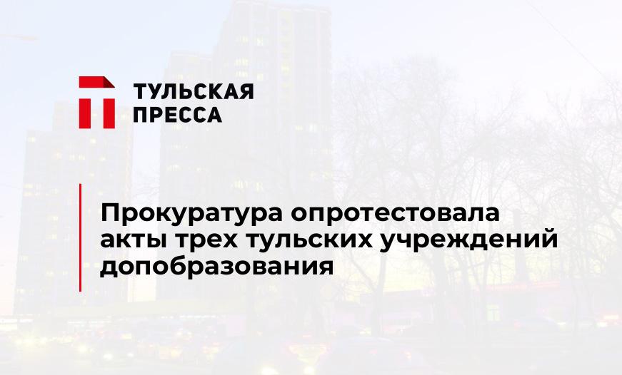 Прокуратура опротестовала акты трех тульских учреждений допобразования