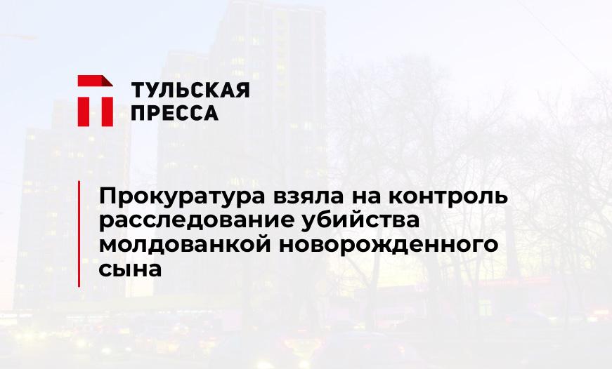 Прокуратура взяла на контроль расследование убийства молдованкой новорожденного сына