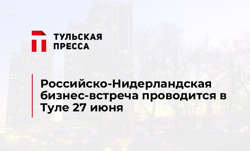 Российско-Нидерландская бизнес-встреча проводится в Туле 27 июня