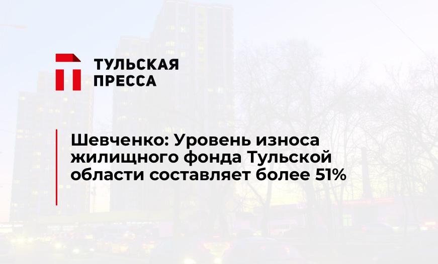 Шевченко: Уровень износа жилищного фонда Тульской области составляет более 51%