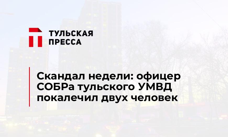 Скандал недели: офицер СОБРа тульского УМВД покалечил двух человек