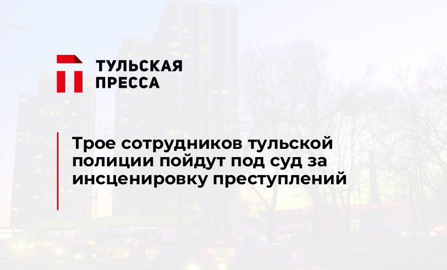 Трое сотрудников тульской полиции пойдут под суд за инсценировку преступлений