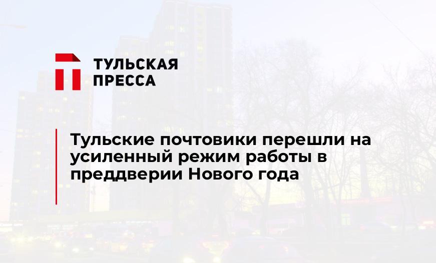 Тульские почтовики перешли на усиленный режим работы в преддверии Нового года