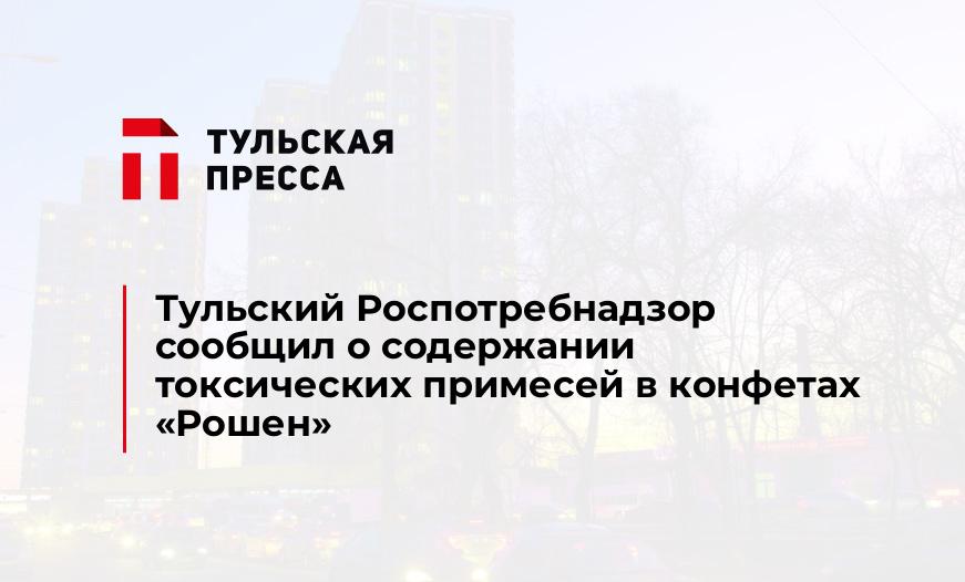 Тульский Роспотребнадзор сообщил о содержании токсических примесей в конфетах "Рошен"