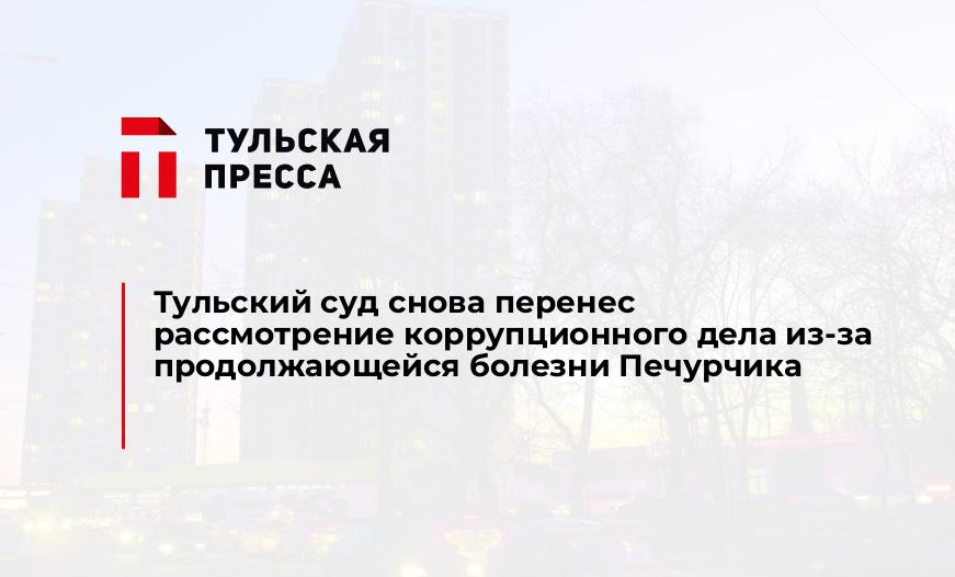 Тульский суд снова перенес рассмотрение коррупционного дела из-за продолжающейся болезни Печурчика