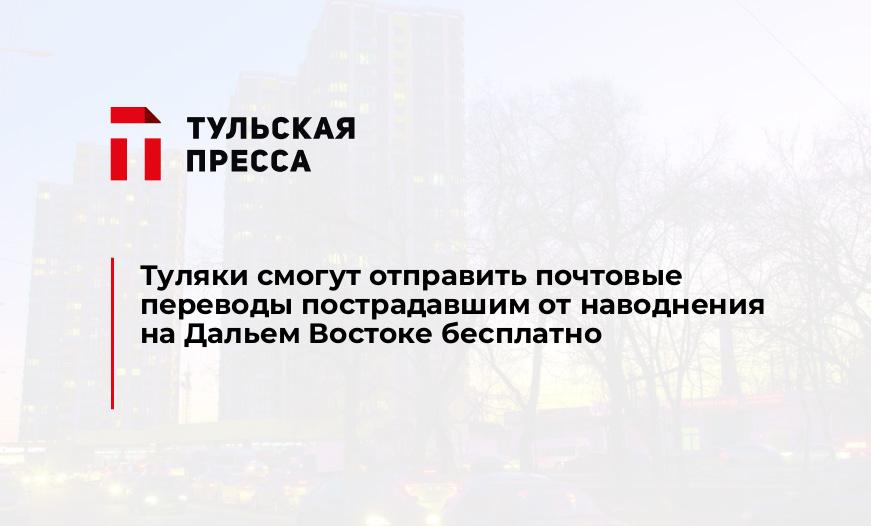 Туляки смогут отправить почтовые переводы пострадавшим от наводнения на Дальем Востоке бесплатно