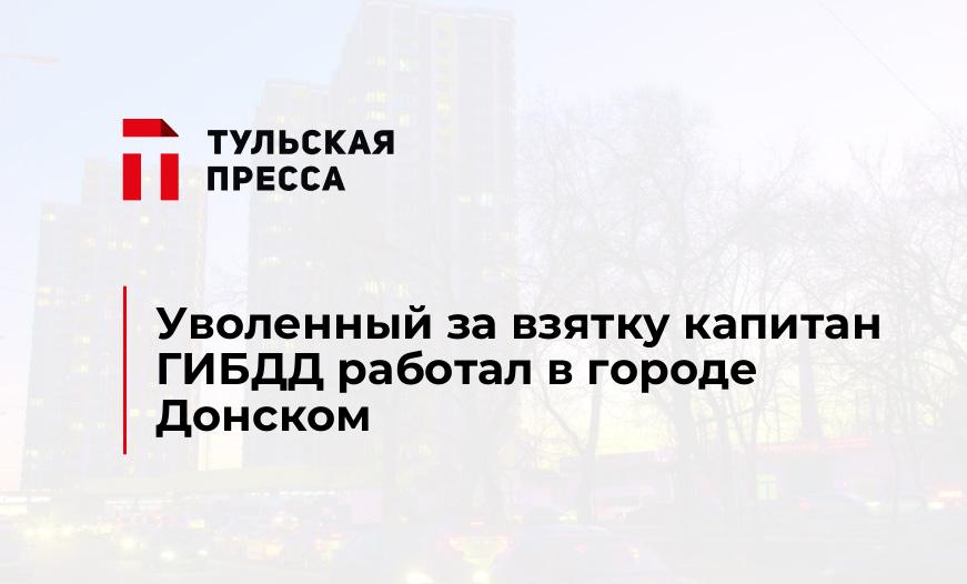 Уволенный за взятку капитан ГИБДД работал в городе Донском