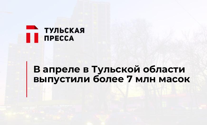 В апреле в Тульской области выпустили более 7 млн масок