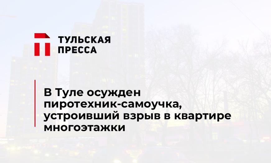 В Туле осужден пиротехник-самоучка, устроивший взрыв в квартире многоэтажки