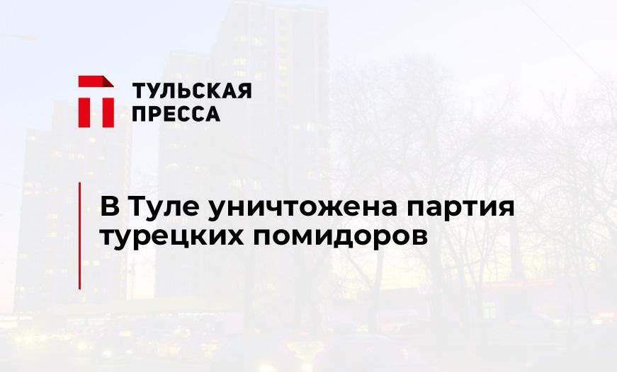 В Туле уничтожена партия турецких помидоров