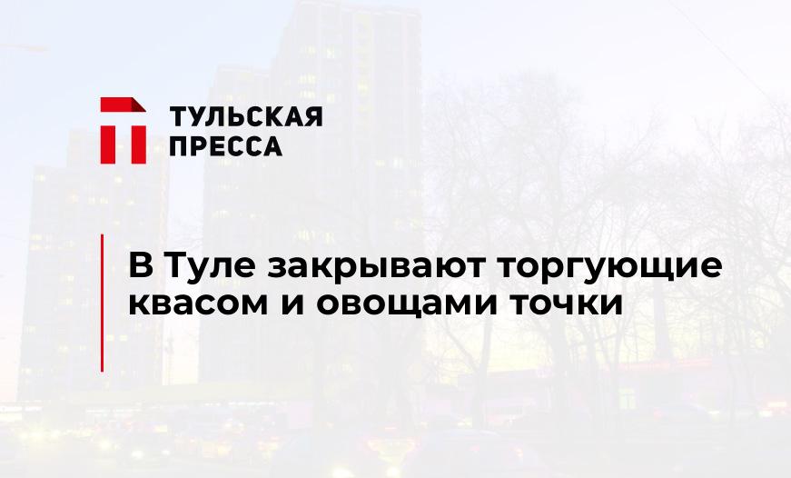 В Туле закрывают торгующие квасом и овощами точки