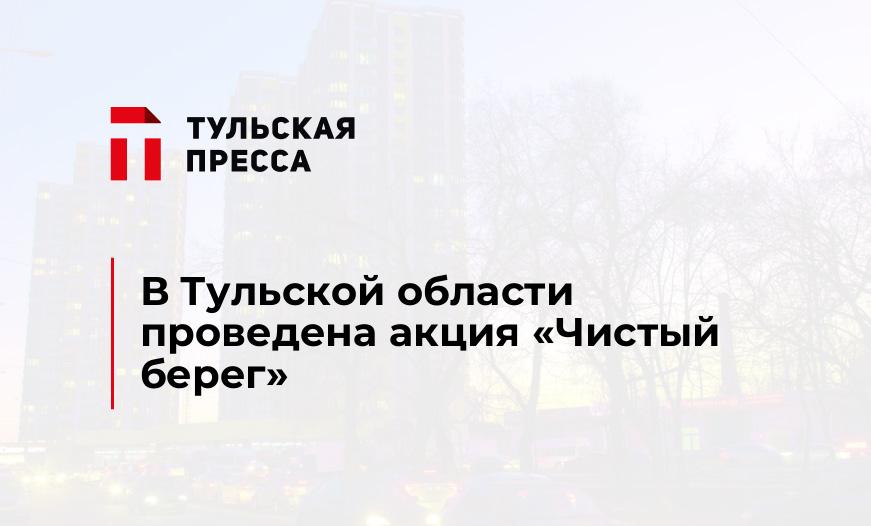 В Тульской области проведена акция «Чистый берег»