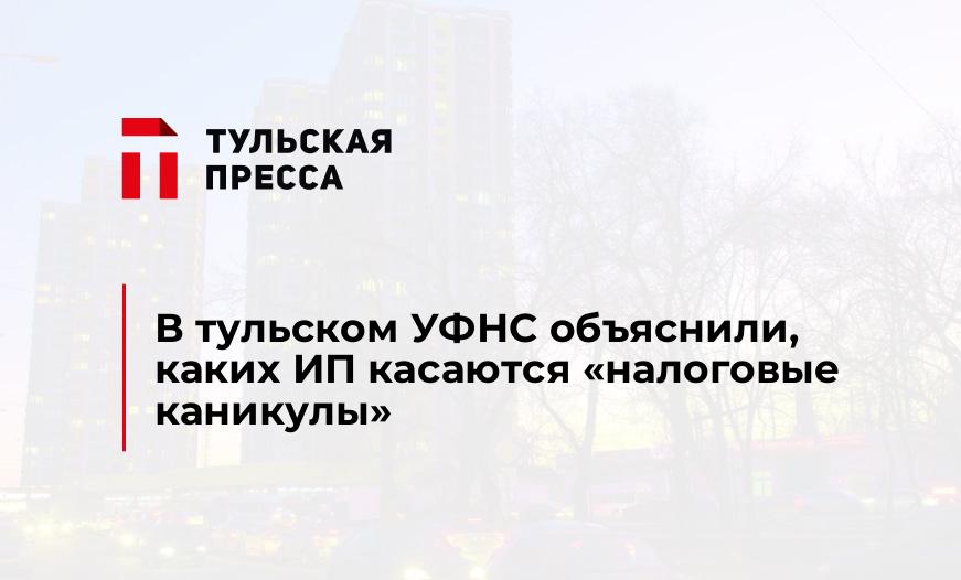 В тульском УФНС объяснили, каких ИП касаются "налоговые каникулы"