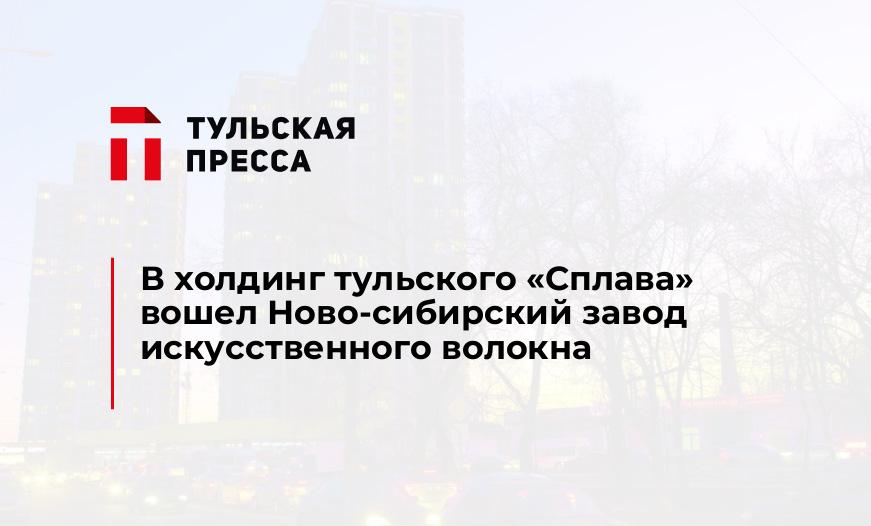 В холдинг тульского "Сплава" вошел Ново­сибирский завод искусственного волокна