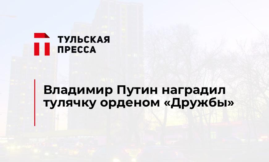 Владимир Путин наградил тулячку орденом "Дружбы"