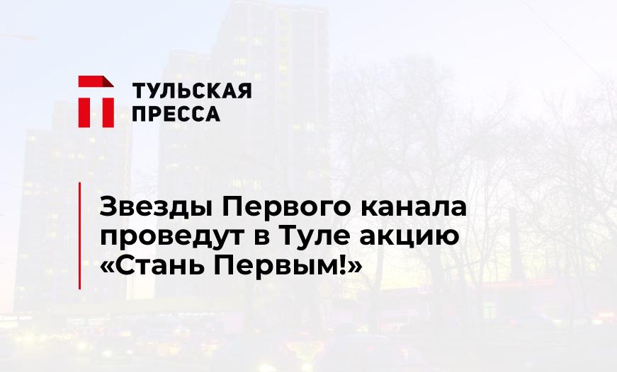 Звезды Первого канала проведут в Туле акцию «Стань Первым!»