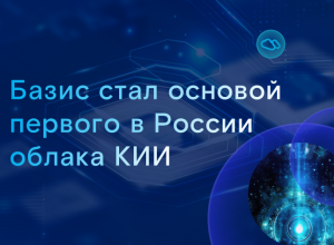 Экосистема «Базиса» стала основой первого в России облака КИИ