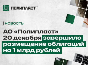 АО «Полипласт» 20 декабря завершило размещение облигаций на 1 млрд рублей